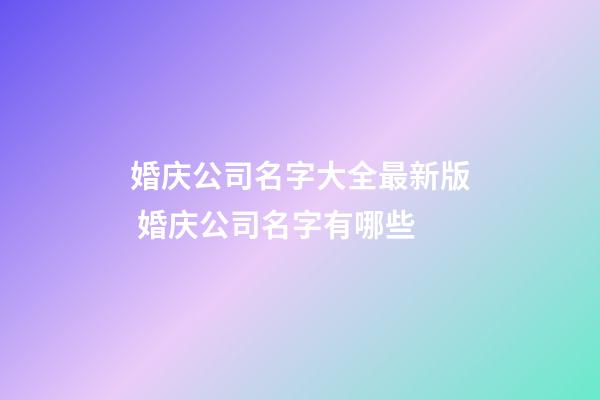 婚庆公司名字大全最新版 婚庆公司名字有哪些-第1张-公司起名-玄机派